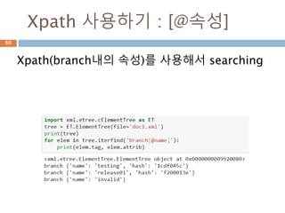 Xpath 사용하기 : *
모든 하위 요소를 선택합니다. 예를 들어 "* / egg"는
"egg"라는 이름의 모든 손자를 선택합니다.
60
 