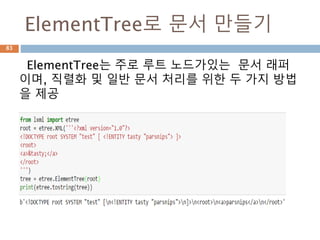 Element로 Xml 문서 만들기
Element와 SubElement를 이용해서 xml문서
만들고 tosting으로 읽기
83
 