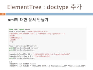 문자열로 Xml 문서 만들기
fromstring 함수를 이용해서 문자열을 xml 문
서로 전환
84
 