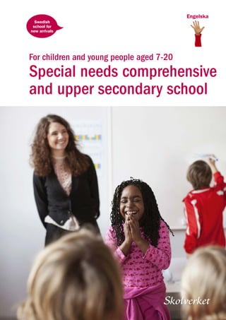 For children and young people aged 7-20
Special needs comprehensive
and upper secondary school
Engelska
Swedish
school for
new arrivals
 