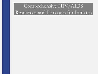 Comprehensive HIV/AIDS
Resources and Linkages for Inmates
 