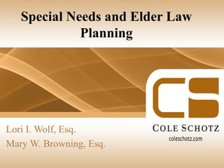 Special Needs and Elder Law
             Planning




Lori I. Wolf, Esq.
Mary W. Browning, Esq.
 
