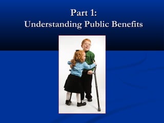 Part 1:
Understanding Public Benefits

 