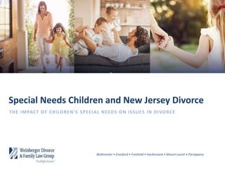 Special Needs Children and New Jersey Divorce
THE IMPACT OF CHILDREN’S SPECIAL NEEDS ON ISSUES IN DIVORCE
Bedminster • Cranford • Freehold • Hackensack • Mount Laurel • Parsippany
 