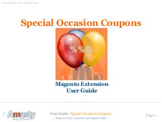 User Guide: Special Occasion Coupons Page 1
Special Occasion Coupons
Magento Extension
User Guide
Copyright © 2012 amasty.com
Support: http://amasty.com/support.html
 