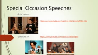 Special Occasion Speeches
Gotta love em….
gotta hate em. https://www.youtube.com/watch?v=lt9IJX0qI6o
https://www.youtube.com/watch?v=Xfq72mln7gM&t=18s
 