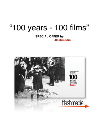 “100 years - 100 ﬁlms”
SPECIAL OFFER by
.ﬂashmedia

 