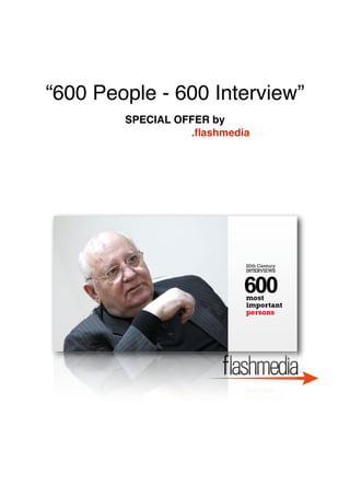 “600 People - 600 Interview”
SPECIAL OFFER by
.ﬂashmedia

 