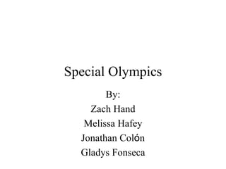 Special Olympics
        By:
    Zach Hand
   Melissa Hafey
  Jonathan Colón
  Gladys Fonseca
 