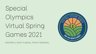 Special
Olympics
Virtual Spring
Games 2021
Josie Barry, Ryan Hughes, Allison Sweeney
 