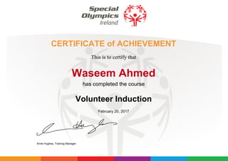 CERTIFICATE of ACHIEVEMENT
Waseem Ahmed
This is to certify that
has completed the course
Volunteer Induction
February 20, 2017
Anne Hughes, Training Manager
Powered by TCPDF (www.tcpdf.org)
 