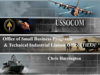 Office of Small Business Programs
& Technical Industrial Liaison Office (TILO)

                     Chris Harrington
 