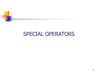 SPECIAL OPERATORS




                    1
 