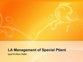 LA Management of Special Ptient
Iyad M.Abou Rabii
 