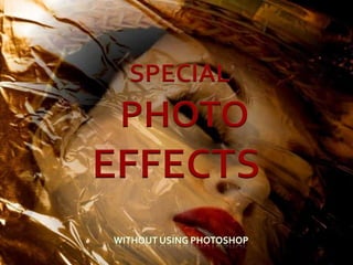 SPECIAL   PHOTO EFFECTS WITHOUT USING PHOTOSHOP 