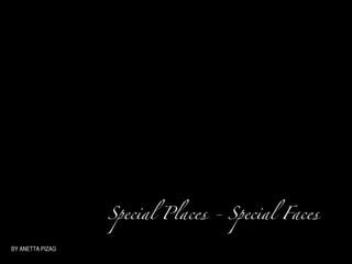 Special Places - Special Faces

BY ANETTA PIZAG
 
