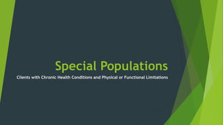 Special Populations
Clients with Chronic Health Conditions and Physical or Functional Limitations
 