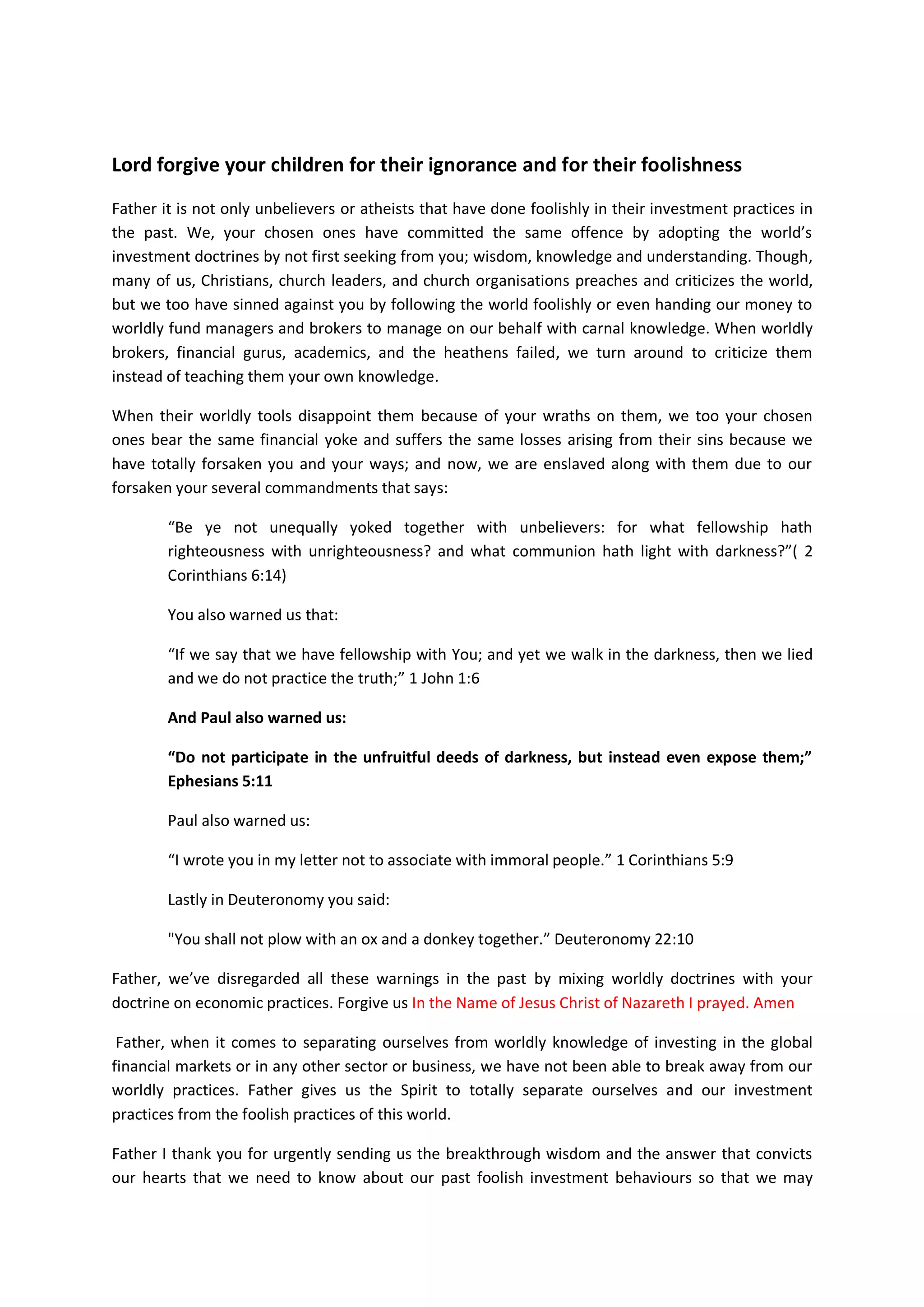 Father give them your Spirit of understanding as they listen to this
prayer and study all our training materials from our web sites so that
they may see what your Holy Spirit have shown to me and taught me.
Father inhabits all our Temples; Altars of Prayers and even the
training materials we have prepared to teach the people of this world
about your knowledge in the global financial markets.
In the Name of Jesus Christ of Nazareth I prayed. Amen.
Will God of Israel really come down to dwell in
our businesses?
But will God of Israel indeed dwell with us, inside our websites,
training materials, in our workshop, and all businesses places we have
declared as your Temples and altars?
Will you Oh God dwell with us from our businesses, jobs, homes, and
churches we have dedicated back to you?
Behold, even heavens and the highest heaven cannot contain you Oh LORD
of Israel; how much less these virtual websites, altars, and training
colleges, workshops, seminars, conferences, public places, businesses,
churches which by faith we’ve erected for you so that you may come in,
and be our Teacher to show us all things we need to know on how to be
profitable with our investments in the financial markets; and how to
be righteous in all things we put your name on.
In the Name of Jesus Christ of Nazareth I prayed. Amen.
Yet Lord, you have high regard to my prayers and my supplications in
the past. When we had no jobs of our own, it is You, OH God that
provided us new with jobs.
You took us from a lack of job situation, to become head of employment
surveys; and gave us responsibilities to be counting and researching
into unemployment situation in Namibia. You did this , so that we may
know how many people are unemployed; so that we may be able to ask you
properly and accurately to provide for them.
In Matthew 11:28-30, Jesus tells all who are weary and burdened with worldly
problems or businesses to come to Him for rest.
John 14:23: Jesus answered and said unto him, If a man love me, he will keep
my words: and my Father will love him, and we will come unto him, and make
our abode with him.
 