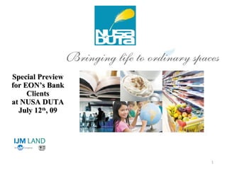Special Preview
for EON’s Bank
     Clients
at NUSA DUTA
  July 12th, 09




                  1
 