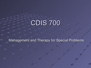 CDIS 700

Management and Therapy for Special Problems
 