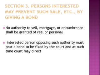  No authority to sell, mortgage, or encumbrance
shall be granted of real or personal
 interested person opposing such authority must
post a bond to be fixed by the court and at such
time court may direct
 