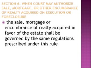  the sale, mortgage or
encumbrance of realty acquired in
favor of the estate shall be
governed by the same regulations
prescribed under this rule
 