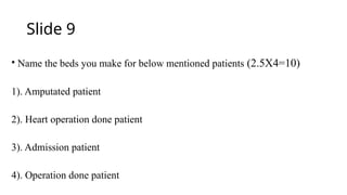ݺߣ 9
• Name the beds you make for below mentioned patients (2.5X4=10)
1). Amputated patient
2). Heart operation done patient
3). Admission patient
4). Operation done patient
 