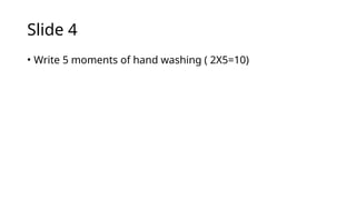 ݺߣ 4
• Write 5 moments of hand washing ( 2X5=10)
 