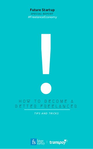 !H O W T O B E C O M E A
B E T T E R F R E E L A N C E R
S P E C I A L R E P O R T
TIPS AND TRICKS
|
Future Startup
#Freel...