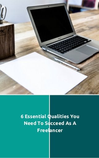 6 Essential Qualities You
Need To Succeed As A
Freelancer
 