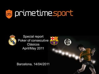 Special report
Poker of consecutive
     Clásicos
  April/May 2011



Barcelona, 14/04/2011

                        1
 