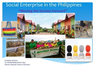 Social Enterprise in the Philippines
“Moving the Society Forward”

 