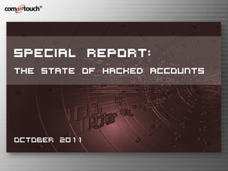 SPECIAL REPORT:
The State of Hacked Accounts




October 2011
 