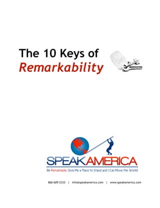 The 10 Keys of
Remarkability




     866-609-2333 | info@speakamerica.com | www.speakamerica.com
 