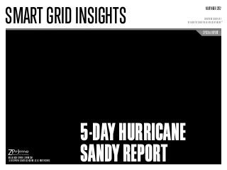 SMART GRID INSIGHTS
                                                                                                           NOVEMBER 2012

                                                                                                          SMARTGRIDRESEARCH.ORG
                                                                                   INTELLIGENT RESEARCH FOR AN INTELLIGENT MARKETTM


                                                                                                        SPECIAL REPORT




                                                                 5-DAY HURRICANE
INTELLIGENCE BY ZPRYME | ZPRYME.COM
© 2012 ZPRYME RESEARCH & CONSULTING, LLC. ALL RIGHTS RESERVED.   SANDY REPORT
 