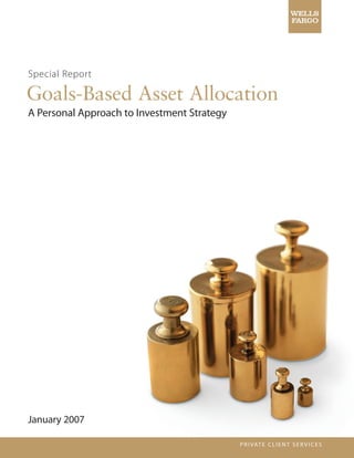 Special Report

Goals-Based Asset Allocation
A Personal Approach to Investment Strategy




January 2007
 