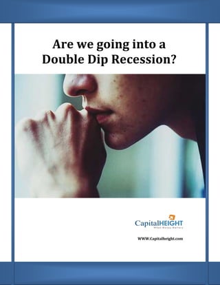 Are we going into a
Double Dip Recession?




              WWW.Capitalheight.com
 