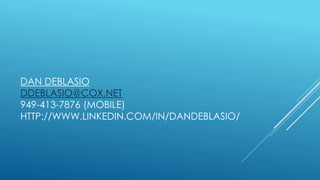 DAN DEBLASIO
DDEBLASIO@COX.NET
949-413-7876 (MOBILE)
HTTP://WWW.LINKEDIN.COM/IN/DANDEBLASIO/
 