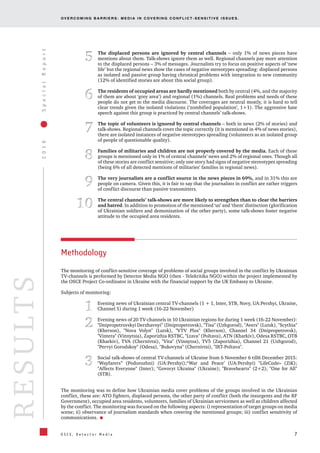 OV E R C O M I N G B A R R I E R S : M E D I A I N C OV E R I N G C O N F L I C T - S E N S I T I V E I S S U E S .
7
2016SpecialReport
O S C E , D e t e c t o r M e d i a
RESULTS
The monitoring of conflict-sensitive coverage of problems of social groups involved in the conflict by Ukrainian
TV-channels is performed by Detector Media NGO (then - Telekritika NGO) within the project implemented by
the OSCE Project Co-ordinator in Ukraine with the financial support by the UK Embassy to Ukraine.
Subjects of monitoring:
Evening news of Ukrainian central TV-channels (1 + 1, Inter, STB, Novy, UA:Pershyi, Ukraine,
Channel 5) during 1 week (16-22 November)
Evening news of 20 TV-channels in 10 Ukrainian regions for during 1 week (16-22 November):
"Dnipropetrovskyi Derzhavnyi" (Dnipropetrovsk), "Tisa" (Uzhgorod), "Avers" (Lutsk), "Scythia"
(Kherson), "Nova Volyn" (Lutsk), "VTV Plus" (Kherson), Channel 34 (Dnipropetrovsk),
"Vintera" (Vinnytsia), Zaporizhia RSTBC, "Ltava" (Poltava), ATN (Kharkiv), Odesa RSTBC, OTB
(Kharkiv), TVA (Chernivtsi), "Vita" (Vinnytsa), TV5 (Zaporizhia), Channel 21 (Uzhgorod),
"Pervyi Gorodskoy" (Odesa), "Bukovyna" (Chernivtsi), "IRT-Poltava".
Social talk-shows of central TV-channels of Ukraine from 6 November 6 till6 December 2015:
"Wayfarers” (Podorozhni) (UA:Pershyi);“War and Peace’ (UA:Pershyi) "LifeCode» (ZiK);
"Affects Everyone" (Inter); "Govoryt Ukraina" (Ukraine); "Bravehearts" (2+2); "One for All"
(STB).
The monitoring was to define how Ukrainian media cover problems of the groups involved in the Ukrainian
conflict, these are: ATO fighters, displaced persons, the other party of conflict (both the insurgents and the RF
Government), occupied area residents, volunteers, families of Ukrainian servicemen as well as children affected
by the conflict. The monitoring was focused on the following aspects: i) representation of target groups on media
scene; ii) observance of journalism standards when covering the mentioned groups; iii) conflict sensitivity of
communications.
The displaced persons are ignored by central channels – only 1% of news pieces have
mentions about them. Talk-shows ignore them as well. Regional channels pay more attention
to the displaced persons – 3% of messages. Journalists try to focus on positive aspects of ‘new
life’ but the regional news show the cases of negative stereotypes spreading: displaced persons
as isolated and passive group having chronical problems with integration to new community
(12% of identified stories are about this social group).
The residents of occupied areas are hardly mentioned both by central (4%, and the majority
of them are about ‘grey area’) and regional (1%) channels. Real problems and needs of these
people do not get to the media discourse. The coverages are neutral mostly, it is hard to tell
clear trends given the isolated violations (‘zombified population’, 1+1). The aggressive hate
speech against this group is practiced by central channels’ talk-shows.
The topic of volunteers is ignored by central channels – both in news (2% of stories) and
talk-shows. Regional channels cover the topic correctly (it is mentioned in 4% of news stories),
there are isolated instances of negative stereotypes spreading (volunteers as an isolated group
of people of questionable quality).
Families of militaries and children are not properly covered by the media. Each of these
groups is mentioned only in 1% of central channels’ news and 2% of regional ones. Though all
of these stories are conflict sensitive; only one story had signs of negative stereotypes spreading
(being 6% of all detected mentions of militaries’ families in regional news).
The very journalists are a conflict source in the news pieces in 69%, and in 31% this are
people on camera. Given this, it is fair to say that the journalists in conflict are rather triggers
of conflict discourse than passive transmitters.
The central channels’ talk-shows are more likely to strengthen than to clear the barriers
and hatred. In addition to promotion of the mentioned ‘us’ and ‘them’ distinction (glorification
of Ukrainian soldiers and demonization of the other party), some talk-shows foster negative
attitude to the occupied area residents.
55
66
77
88
99
1010
11
22
33
Methodology
 