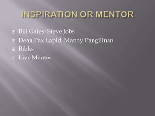  Bill Gates- Steve Jobs
 Dean Pax Lapid, Manny Pangilinan
 Bible-
 Live Mentor
 