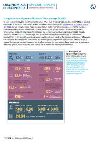 ΕΞΟΡΥΚΤΙΚΕΣ ΔΡΑΣΤΗΡΙΟΤΗΤΕΣ
TEYXΟΣ 10 | 11 Ιουλίου 2017 | σελ. 2
Η σημασία των Ορυκτών Πρώτων Υλών για την Ελλάδα
Ο κλάδος εκμετάλλευσης των Ορυκτών Πρώτων Υλών είναι ένας ιδιαίτερα εξωστρεφής κλάδος με μεγάλη,
συγκριτικά με τις άλλες ευρωπαϊκές χώρες, συνεισφορά στη βιομηχανία, σύμφωνα με πρόσφατη μελέτη
του ΙΟΒΕ. Σε μια εποχή όπου η παραγωγή σύνθετων προϊόντων απαιτεί ως εισροές πολλά υλικά με
ιδιαίτερα χαρακτηριστικά, ο αξιόλογος ορυκτός πλούτος της χώρας διατηρεί το ανταγωνιστικό του
πλεονέκτημα στις διεθνείς αγορές. Αποτέλεσμα αυτού του πλεονεκτήματος είναι οι σταθερά ισχυρές
εξαγωγές του κλάδου (Δ1). Αντίστοιχα, ακόμα και μέσα στην κρίση η παραγωγή, οι μισθοί και η
απασχόληση έχουν επιδείξει μια αξιοσημείωτη ανθεκτικότητα, παρά τις διατηρούμενες θεσμικές αδυναμίες
και ζητήματα που διαχρονικά εμποδίζουν την ανάπτυξη του εξορυκτικού κλάδου στην Ελλάδα. Έτσι, ο
κλάδος έχει λειτουργήσει ως παράγοντας σταθεροποίησης της οικονομικής δραστηριότητας στη χώρα τα
τελευταία χρόνια, τόσο σε εθνικό, όσο ειδικά, και σε τοπικό και περιφερειακό επίπεδο.
Δ1. Η συμβολή της
εξορυκτικής βιομηχανίας
στην ελληνική οικονομία
(Μελέτη ΙΟΒΕ «Η συμβολή
της εξορυκτικής βιομηχανίας
στην Ελληνική οικονομία»,
2016. Στοιχεία χωρίς την
ηλεκτροπαραγωγή από
λιγνίτη. Με την προσθήκη της
τελευταίας το ποσά είναι
σημαντικά αυξημένα)
 