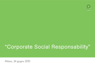 “Corporate Social Responsability”

Milano, 24 giugno 2010
 