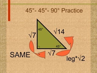 45°- 45°- 90° Practice  14  SAME leg*  2   7  7 45° 45° 