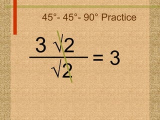 45°- 45°- 90° Practice = 3  3   2   2  