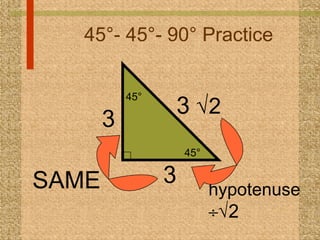 45°- 45°- 90° Practice 3   2  hypotenuse   2 3 SAME 3 45° 45° 