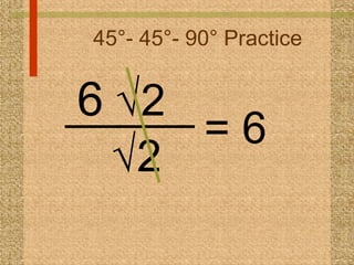 45°- 45°- 90° Practice = 6  6   2   2  