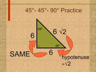 45°- 45°- 90° Practice 6   2  hypotenuse   2 6 SAME 6 45° 45° 