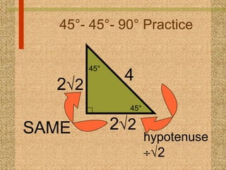 45°- 45°- 90° Practice 4 hypotenuse   2 2  2  SAME 2  2 45° 45° 