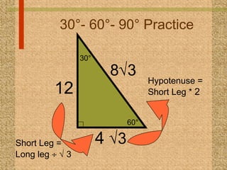 30°- 60°- 90° Practice 4   3 8  3 Hypotenuse = Short Leg *  2  12 Short Leg = Long leg       3   60° 30° 