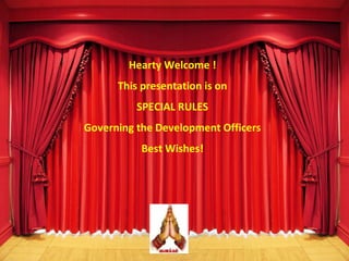 Hearty Welcome !
This presentation is on
SPECIAL RULES
Governing the Development Officers
Best Wishes!
 